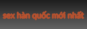 sex hàn quốc mới nhất